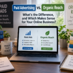 Paid Advertising vs. Organic Reach: What's the Difference, and Which Makes Sense for Your Online Business?
